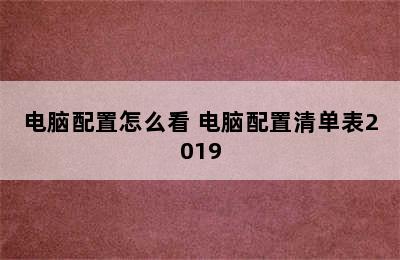 电脑配置怎么看 电脑配置清单表2019